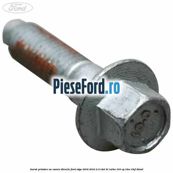 Surub prindere ax caseta directie Ford Edge 2016-2018 2.0 TDCi Bi-Turbo 210 cp T9CE, T9CF diesel