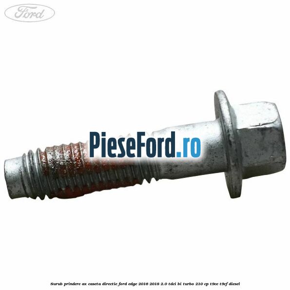 Surub prindere ax caseta directie Ford Edge 2016-2018 2.0 TDCi Bi-Turbo 210 cp Surub prindere ax caseta directie Ford Edge 2016-2018 2.0 TDCi Bi-Turbo 210 cp T9CE, T9CF diesel