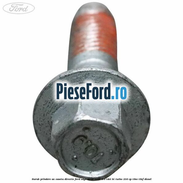 Surub prindere ax caseta directie Ford Edge 2016-2018 2.0 TDCi Bi-Turbo 210 cp Surub prindere ax caseta directie Ford Edge 2016-2018 2.0 TDCi Bi-Turbo 210 cp T9CE, T9CF diesel