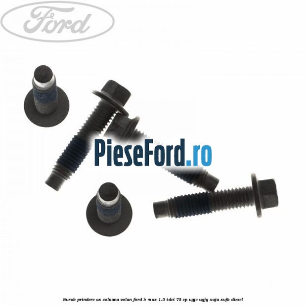 Surub prindere ax coloana volan Ford B-Max 1.5 TDCi 75 cp Surub prindere ax coloana volan Ford B-Max 1.5 TDCi 75 cp UGJC, UGJG, XUJA, XUJB diesel