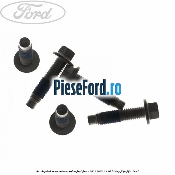 Surub prindere ax coloana volan Ford Fiesta 2002-2005 1.4 TDCi 68 cp F6JA, F6JB diesel