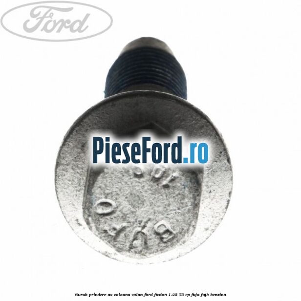 Surub prindere ax coloana volan Ford Fusion 1.25 75 cp FUJA, FUJB benzina