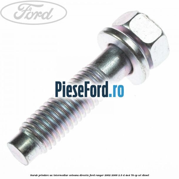 Surub prindere ax intermediar coloana directie Ford Ranger 2002-2006 2.5 D 4x4 78 cp Surub prindere ax intermediar coloana directie Ford Ranger 2002-2006 2.5 D 4x4 78 cp WL diesel