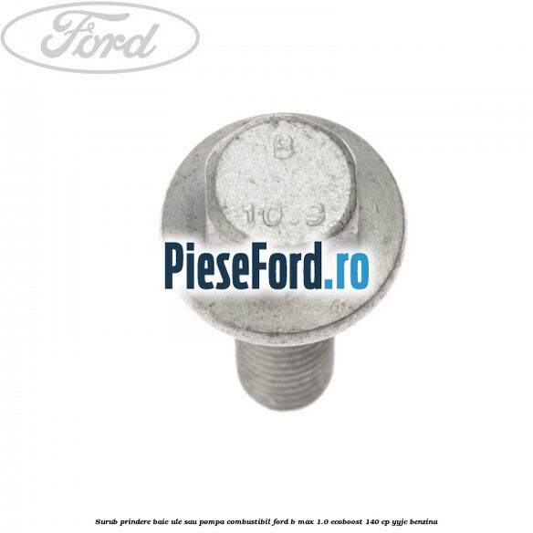 Surub prindere baie ule sau pompa combustibil Ford B-Max 1.0 EcoBoost 140 cp YYJC benzina