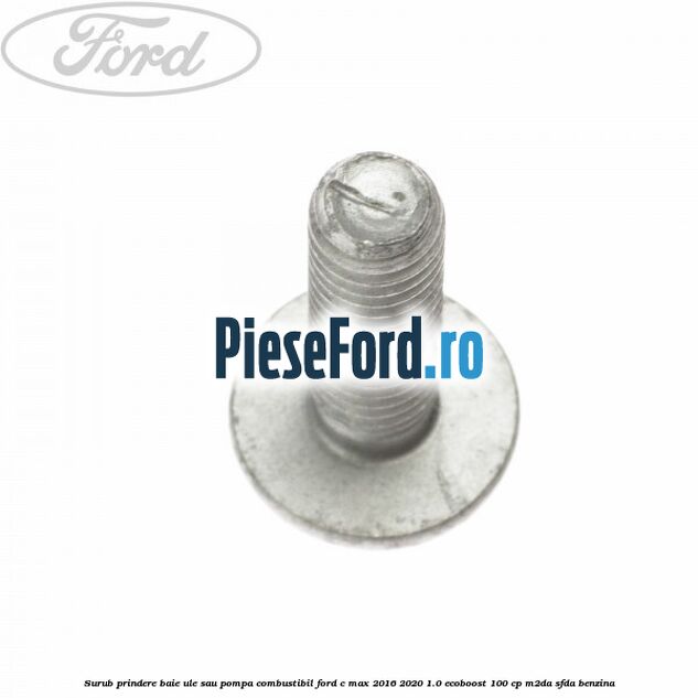 Surub prindere baie ule sau pompa combustibil Ford C-Max 2016-2020 1.0 EcoBoost 100 cp M2DA, SFDA benzina