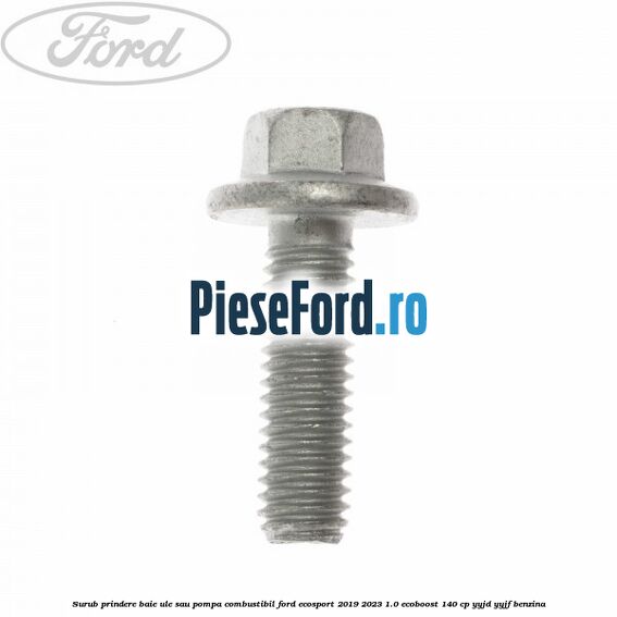 Surub prindere baie ule sau pompa combustibil Ford EcoSport 2019-2023 1.0 EcoBoost 140 cp YYJD, YYJF benzina