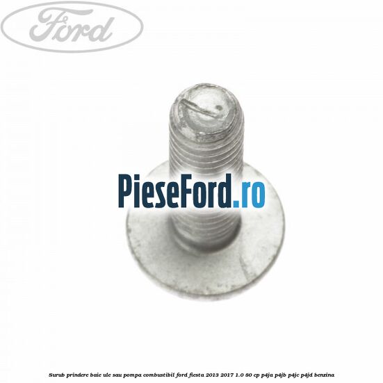 Surub prindere baie ule sau pompa combustibil Ford Fiesta 2013-2017 1.0 80 cp P4JA, P4JB, P4JC, P4JD benzina