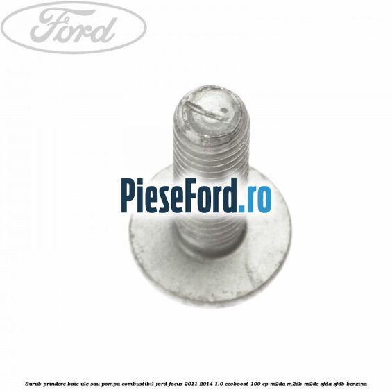Surub prindere baie ule sau pompa combustibil Ford Focus 2011-2014 1.0 EcoBoost 100 cp M2DA, M2DB, M2DC, SFDA, SFDB benzina