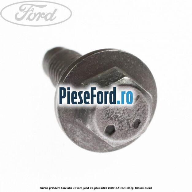 Surub prindere baie ulei 19 mm Ford Ka plus 2019-2020 1.5 TDCI 95 cp 15DSOX diesel