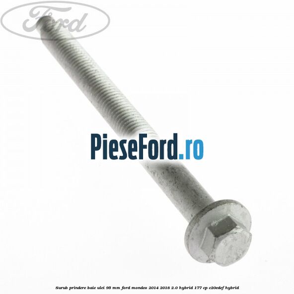 Surub prindere baie ulei 95 mm Ford Mondeo 2014-2018 2.0 Hybrid 177 cp C20EDEF hybrid