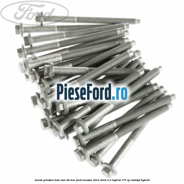 Surub prindere baie ulei 95 mm Ford Mondeo 2014-2018 2.0 Hybrid 177 cp Surub prindere baie ulei 95 mm Ford Mondeo 2014-2018 2.0 Hybrid 177 cp C20EDEF hybrid