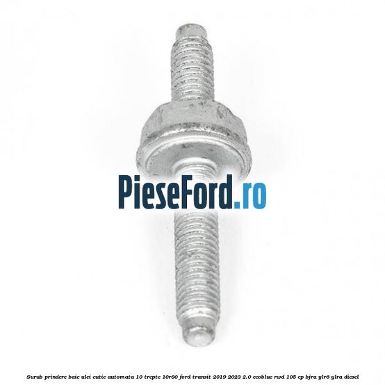 Surub prindere baie ulei cutie automata 10 trepte 10R80 Ford Transit 2019-2023 2.0 EcoBlue RWD 105 cp Surub prindere baie ulei cutie automata 10 trepte 10R80 Ford Transit 2019-2023 2.0 EcoBlue RWD 105 cp BJRA, YLR6, YLRA diesel