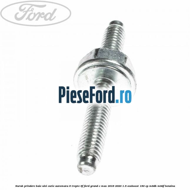 Surub prindere baie ulei cutie automata 6 trepte 6F Ford Grand C-Max 2016-2020 1.5 EcoBoost 150 cp M8DB, M8DF benzina