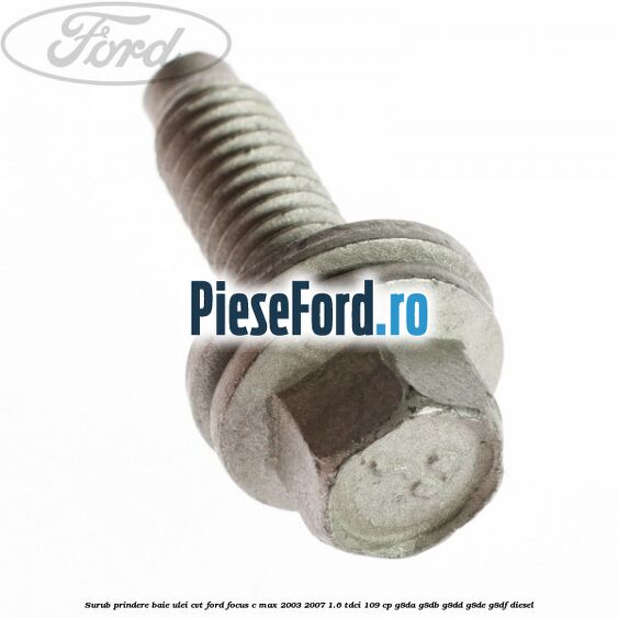 Surub prindere baie ulei CVT Ford Focus C-Max 2003-2007 1.6 TDCi 109 cp G8DA, G8DB, G8DD, G8DE, G8DF diesel