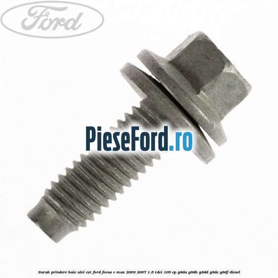 Surub prindere baie ulei CVT Ford Focus C-Max 2003-2007 1.6 TDCi 109 cp G8DA, G8DB, G8DD, G8DE, G8DF diesel