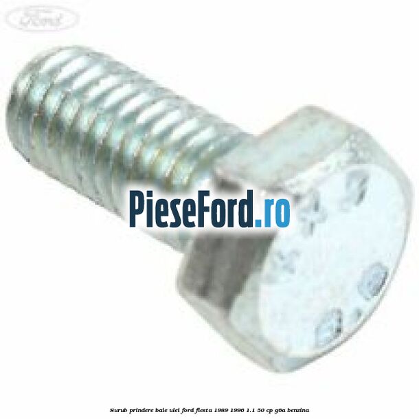 Surub prindere baie ulei Ford Fiesta 1989-1996 1.1 50 cp G6A benzina