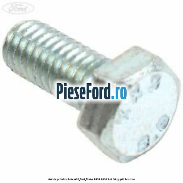 Surub prindere baie ulei Ford Fiesta 1989-1996 1.3 60 cp J6B benzina