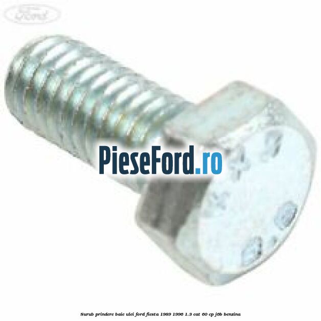 Surub prindere baie ulei Ford Fiesta 1989-1996 1.3 CAT 60 cp J6B benzina