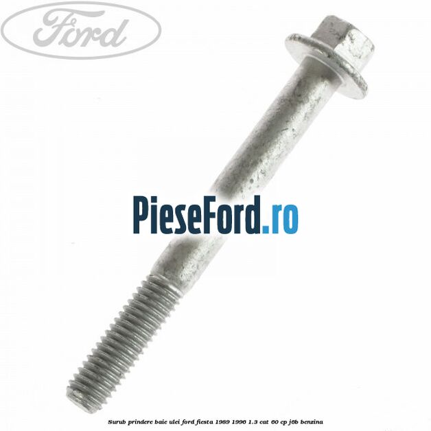 Surub prindere baie ulei Ford Fiesta 1989-1996 1.3 CAT 60 cp Surub prindere baie ulei Ford Fiesta 1989-1996 1.3 CAT 60 cp J6B benzina