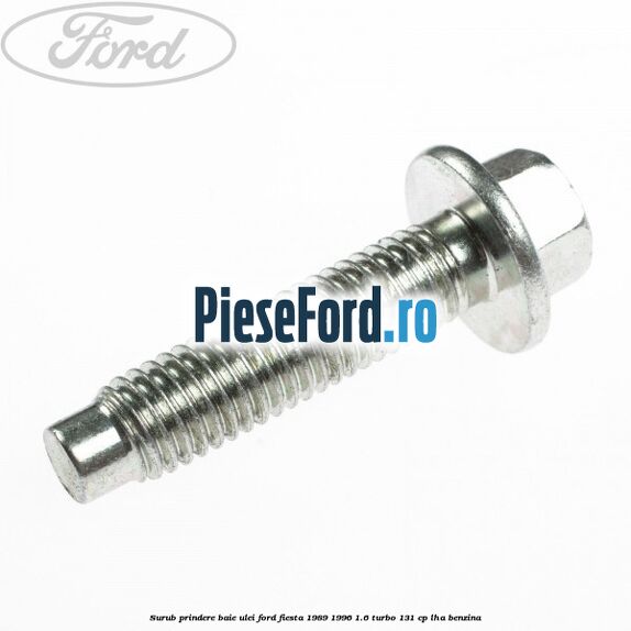 Surub prindere baie ulei Ford Fiesta 1989-1996 1.6 Turbo 131 cp Surub prindere baie ulei Ford Fiesta 1989-1996 1.6 Turbo 131 cp LHA benzina
