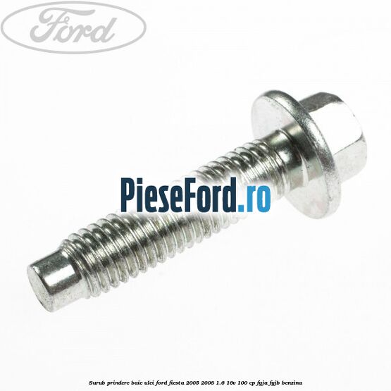 Surub prindere baie ulei Ford Fiesta 2005-2008 1.6 16V 100 cp FYJA, FYJB benzina