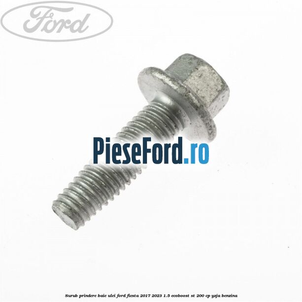Surub prindere baie ulei Ford Fiesta 2017-2023 1.5 EcoBoost ST 200 cp YZJA benzina