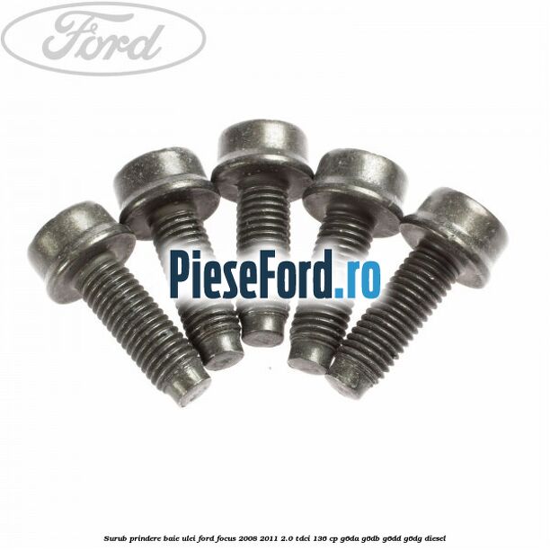 Surub prindere baie ulei Ford Focus 2008-2011 2.0 TDCi 136 cp Surub prindere baie ulei Ford Focus 2008-2011 2.0 TDCi 136 cp G6DA, G6DB, G6DD, G6DG diesel