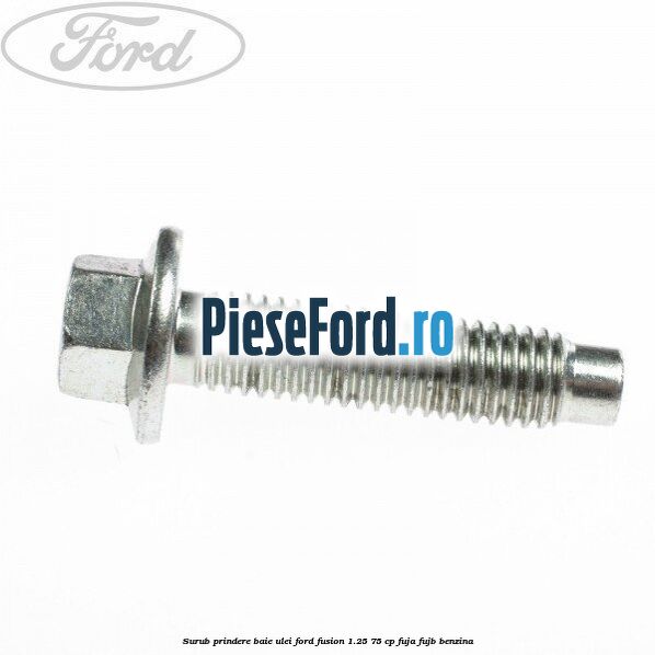 Surub prindere baie ulei Ford Fusion 1.25 75 cp