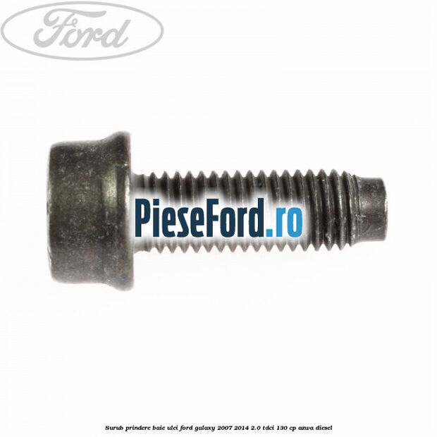 Surub prindere baie ulei Ford Galaxy 2007-2014 2.0 TDCi 130 cp AZWA diesel