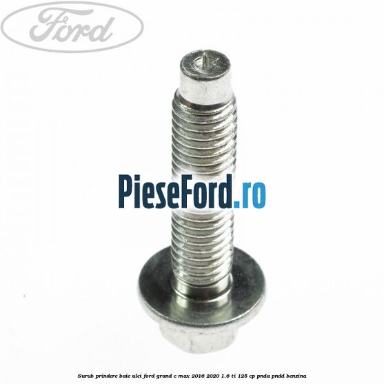 Surub prindere baie ulei Ford Grand C-Max 2016-2020 1.6 Ti 125 cp PNDA, PNDD benzina