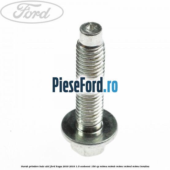 Surub prindere baie ulei Ford Kuga 2016-2018 1.5 EcoBoost 150 cp M8MA, M8MB, M8MC, M8MD, M8ME benzina
