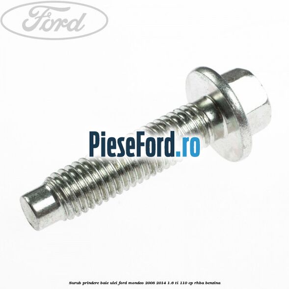 Surub prindere baie ulei Ford Mondeo 2008-2014 1.6 Ti 110 cp RHBA benzina