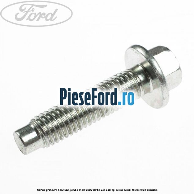Surub prindere baie ulei Ford S-Max 2007-2014 2.0 145 cp AOWA, AOWB, TBWA, TBWB benzina
