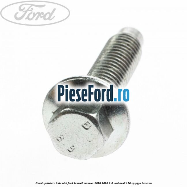 Surub prindere baie ulei Ford Transit Connect 2013-2018 1.6 EcoBoost 150 cp JQGA benzina