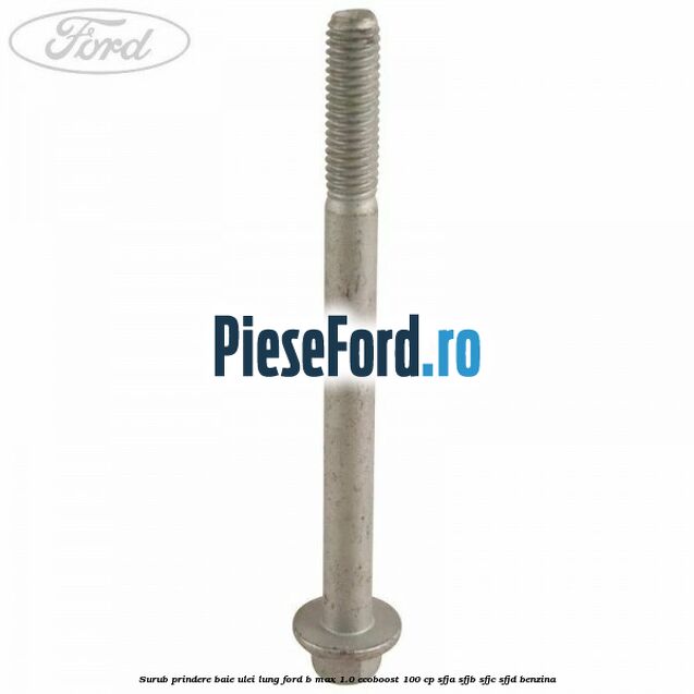 Surub prindere baie ulei lung Ford B-Max 1.0 EcoBoost 100 cp SFJA, SFJB, SFJC, SFJD benzina