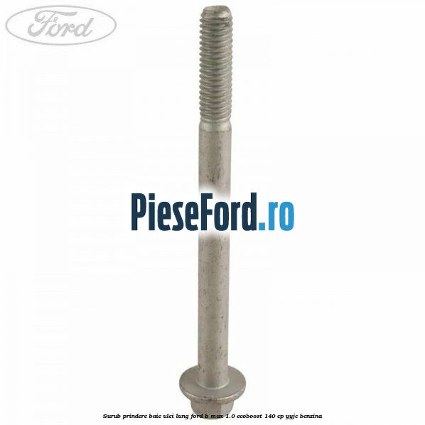 Surub prindere baie ulei lung Ford B-Max 1.0 EcoBoost 140 cp YYJC benzina