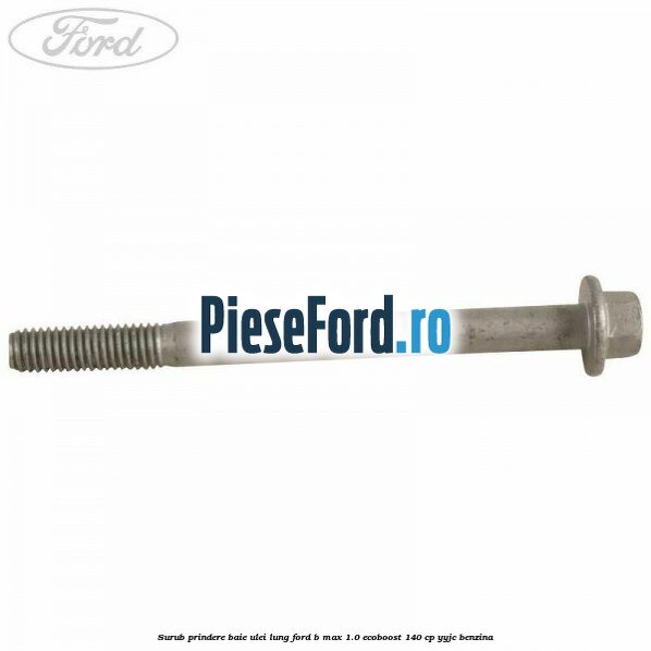 Surub prindere baie ulei lung Ford B-Max 1.0 EcoBoost 140 cp YYJC benzina