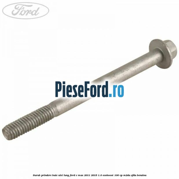 Surub prindere baie ulei lung Ford C-Max 2011-2015 1.0 EcoBoost 100 cp M2DA, SFDA benzina