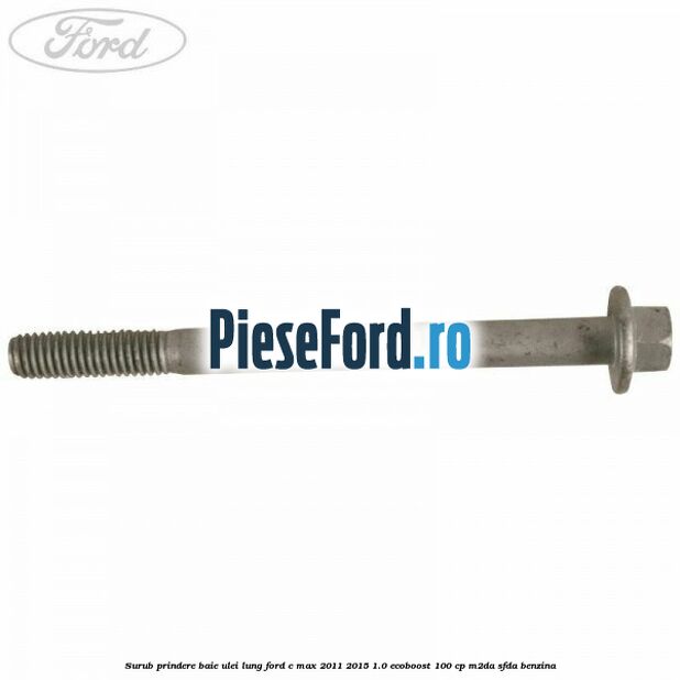 Surub prindere baie ulei lung Ford C-Max 2011-2015 1.0 EcoBoost 100 cp M2DA, SFDA benzina