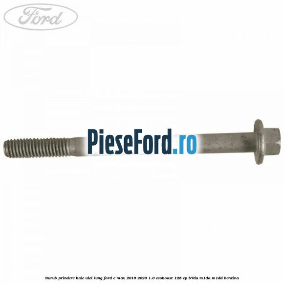 Surub prindere baie ulei lung Ford C-Max 2016-2020 1.0 EcoBoost 125 cp B7DA, M1DA, M1DD benzina