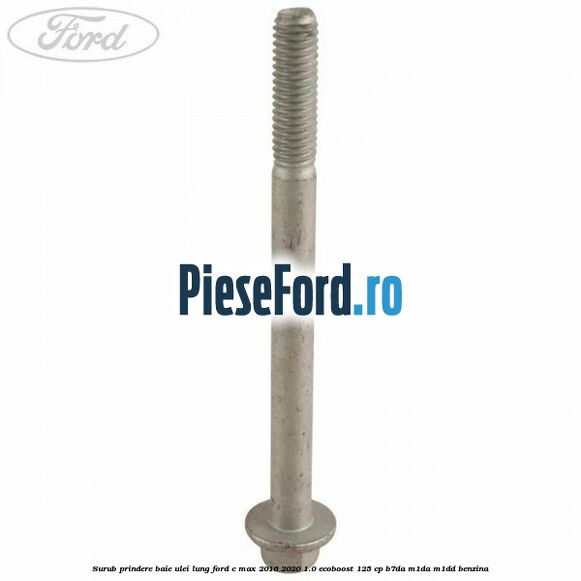 Surub prindere baie ulei lung Ford C-Max 2016-2020 1.0 EcoBoost 125 cp B7DA, M1DA, M1DD benzina