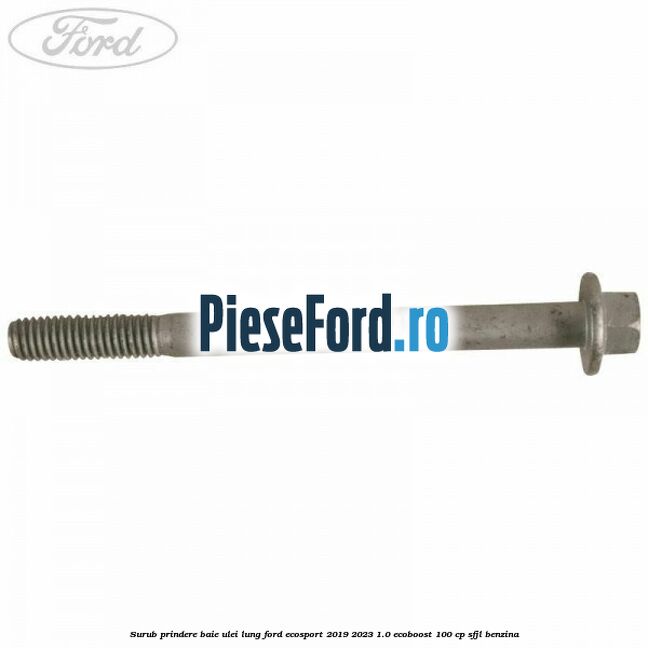Surub prindere baie ulei lung Ford EcoSport 2019-2023 1.0 EcoBoost 100 cp SFJL benzina