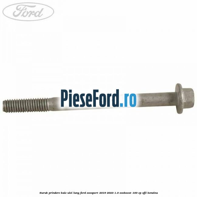 Surub prindere baie ulei lung Ford EcoSport 2019-2023 1.0 EcoBoost 100 cp SFJL benzina