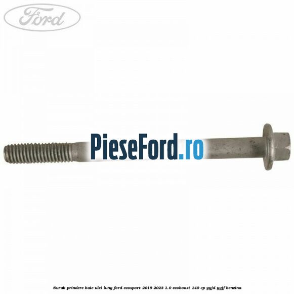 Surub prindere baie ulei lung Ford EcoSport 2019-2023 1.0 EcoBoost 140 cp YYJD, YYJF benzina