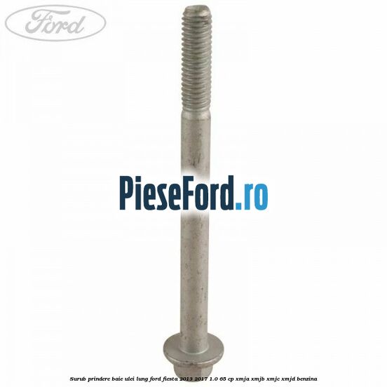 Surub prindere baie ulei lung Ford Fiesta 2013-2017 1.0 65 cp XMJA, XMJB, XMJC, XMJD benzina