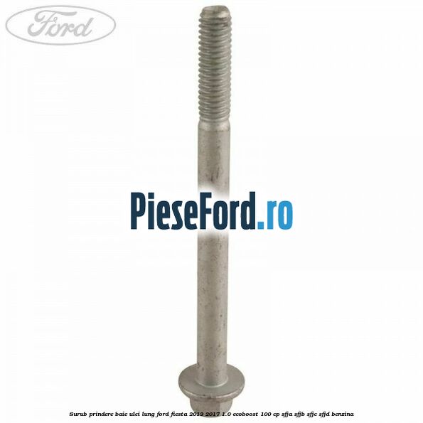 Surub prindere baie ulei lung Ford Fiesta 2013-2017 1.0 EcoBoost 100 cp Surub prindere baie ulei lung Ford Fiesta 2013-2017 1.0 EcoBoost 100 cp SFJA, SFJB, SFJC, SFJD benzina
