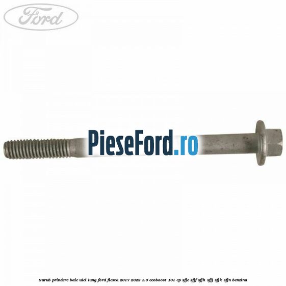 Surub prindere baie ulei lung Ford Fiesta 2017-2023 1.0 EcoBoost 101 cp SFJE, SFJF, SFJH, SFJJ, SFJK, SFJN benzina