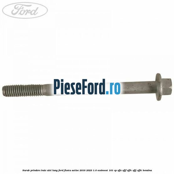 Surub prindere baie ulei lung Ford Fiesta Active 2018-2023 1.0 EcoBoost 101 cp SFJE, SFJF, SFJH, SFJJ, SFJK benzina