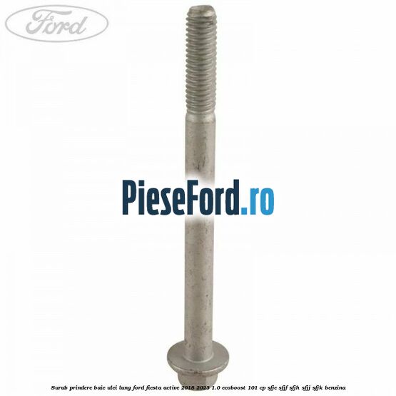 Surub prindere baie ulei lung Ford Fiesta Active 2018-2023 1.0 EcoBoost 101 cp SFJE, SFJF, SFJH, SFJJ, SFJK benzina