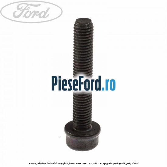 Surub prindere baie ulei lung Ford Focus 2008-2011 2.0 TDCi 136 cp G6DA, G6DB, G6DD, G6DG diesel
